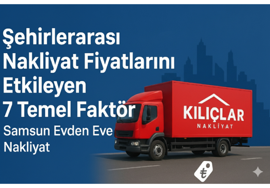Şehirlerarası Nakliyat Fiyatlarını Etkileyen 7 Temel Faktör